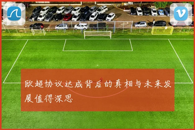 欧超协议达成背后的真相与未来发展值得深思