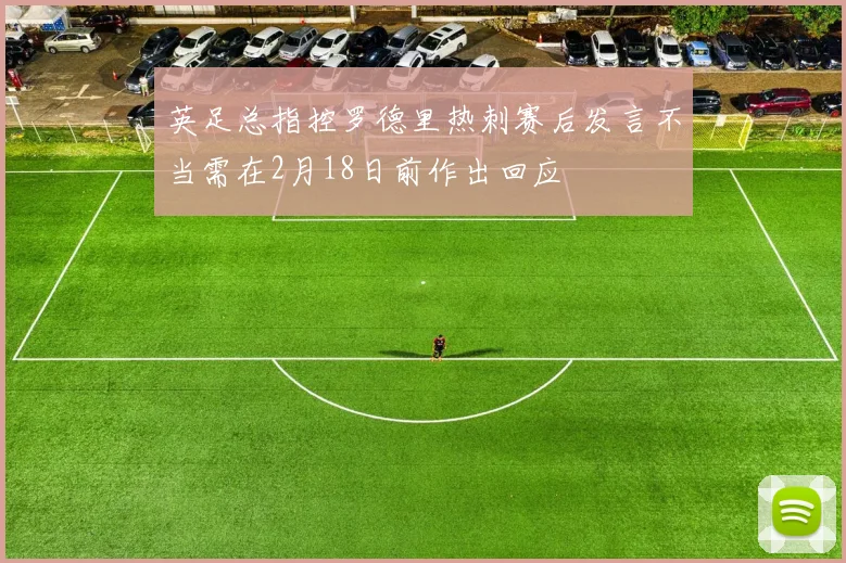 英足总指控罗德里热刺赛后发言不当需在2月18日前作出回应