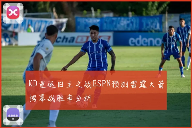KD重返旧主之战ESPN预测雷霆火箭揭幕战胜率分析